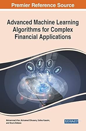 advanced machine learning algorithms for complex financial applications book series 1st edition mohammad