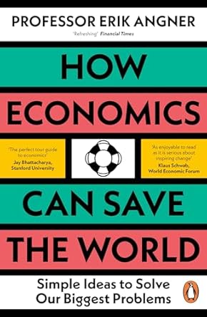 how economics can save the world simple ideas to solve our biggest problems 1st edition erik angner