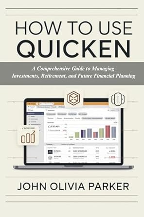 how to use quicken a comprehensive guide to managing investments retirement and future financial planning 1st