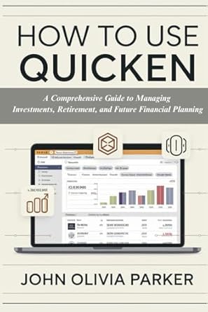 how to use quicken a comprehensive guide to managing investments retirement and future financial planning 1st