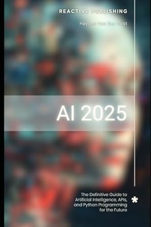ai 2025 the definitive guide to artificial intelligence apis and python programming for the future discover