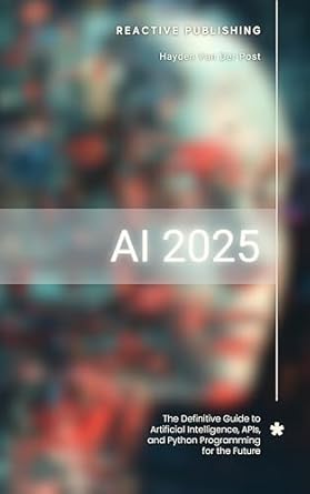 ai 2025 the definitive guide to artificial intelligence apis and python programming for the future discover