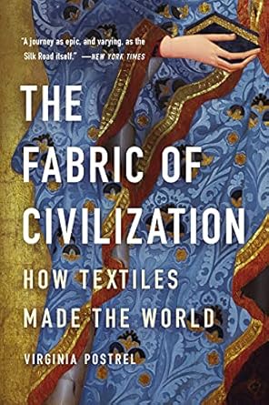 the fabric of civilization how textiles made the world 1st edition virginia i postrel b08kq441qq