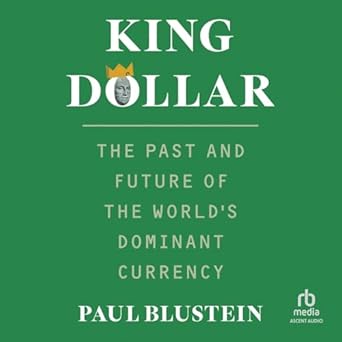 king dollar the past and future of the worlds dominant currency unabridged edition paul blustein b0dv33b4c9,