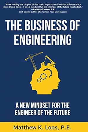 the business of engineering a new mindset for the engineer of the future 1st edition matthew k loos p e