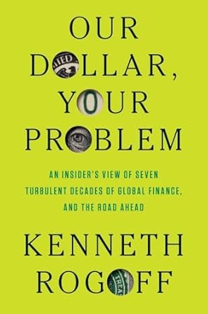 our dollar your problem an insiders view of seven turbulent decades of global finance and the road ahead 1st