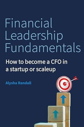 financial leadership fundamentals how to become a cfo in a startup or scaleup 1st edition alysha randall