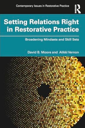 setting relations right in restorative practice broadening mindsets and skill sets 1st edition david b moore