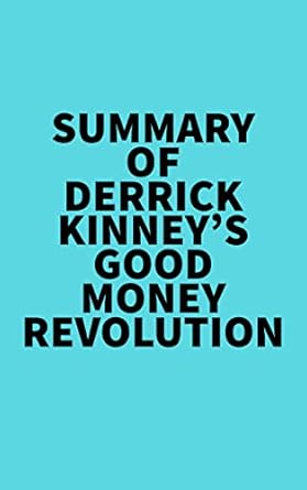 summary of derrick kinneys good money revolution 1st edition everest media b09w8vq5qv