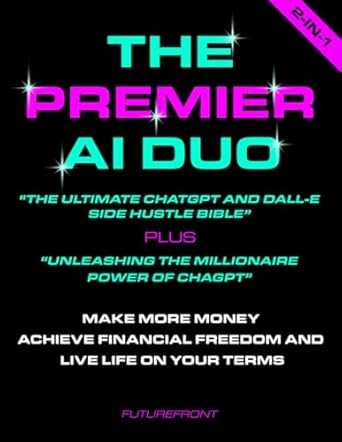 the premier ai duo the ultimate chatgpt and dall e side hustle bible plus unleashing the millionaire power of