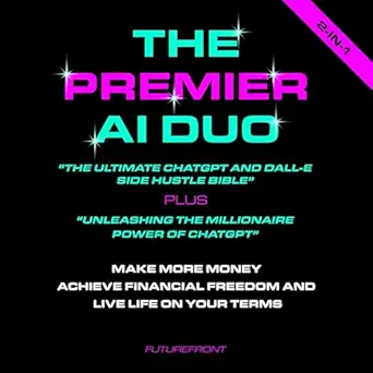 the premier ai duo the ultimate chatgpt and dall e side hustle bible plus unleashing the millionaire power of