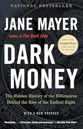 dark money the hidden history of the billionaires behind the rise of the radical right 1st edition jane mayer