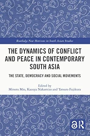 the dynamics of conflict and peace in contemporary south asia the state democracy and social movements 1st
