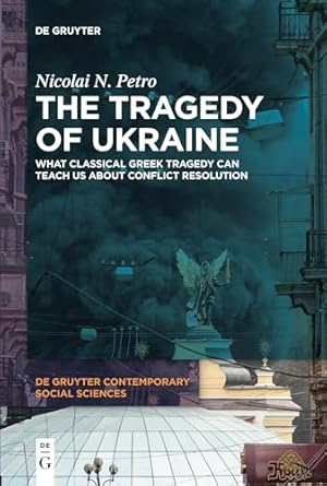 the tragedy of ukraine what classical greek tragedy can teach us about conflict resolution 1st edition