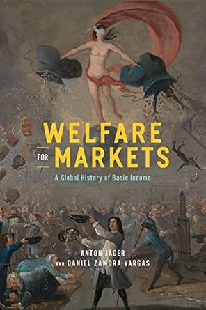 welfare for markets a global history of basic income 1st edition anton jager ,daniel zamora vargas
