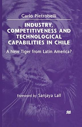 industry competitiveness and technological capabilities in chile a new tiger from latin america 1st edition