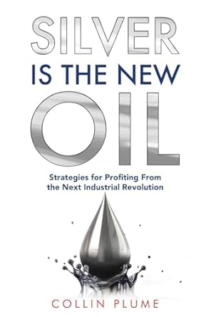 silver is the new oil strategies for profiting from the next industrial revolution 1st edition collin plume