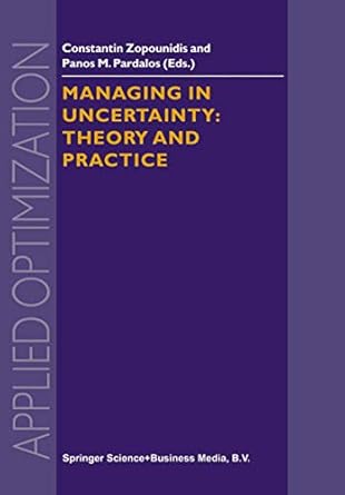 managing in uncertainty theory and practice 1st edition constantin zopounidis ,panos m pardalos 079235110x,