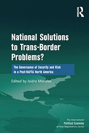 national solutions to trans border problems the governance of security and risk in a post nafta north america
