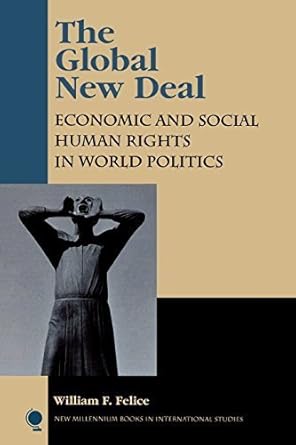 the global new deal economic and social human rights in world politics by william f felice 1st edition