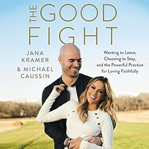 the good fight wanting to leave choosing to stay and the powerful practice for loving faithfully 1st edition