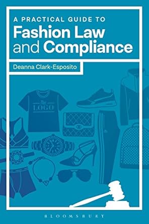 a practical guide to fashion law and compliance 1st edition deanna clark esposito 1501322893, 978-1501322891