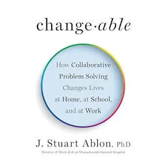 changeable how collaborative problem solving changes lives at home at school and at work 1st edition j stuart