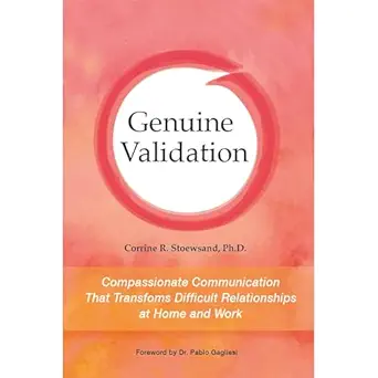 genuine validation compassionate communication that transforms difficult relationships at home and work 1st