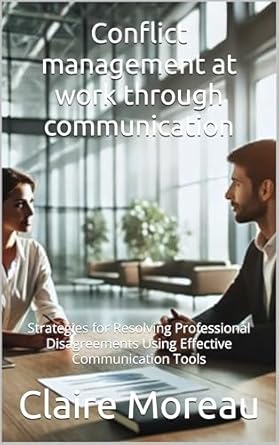 conflict management at work through communication strategies for resolving professional disagreements using