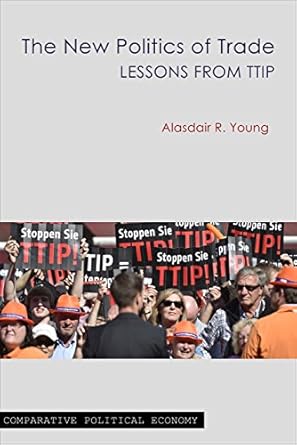 the new politics of trade lessons from ttip 1st edition alasdair r young 1911116754, 978-1911116752