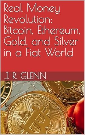 real money revolution bitcoin ethereum gold and silver in a fiat world 1st edition j r glenn b0dmkdmyhg