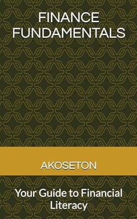 finance fundamentals a experts guide to financial literacy 1st edition akoseton n b0d2mkp7l6, 979-8323491308