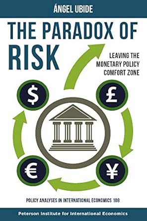 the paradox of risk leaving the monetary policy comfort zone 1st edition angel ubide b077l662ws