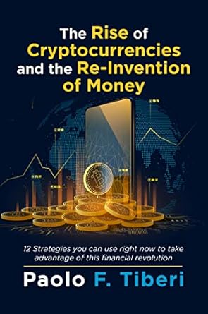 the rise of cryptocurrencies and the re invention of money 12 strategies you can use right now to take