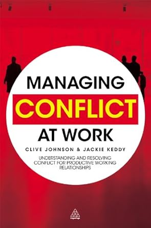 managing conflict at work understanding and resolving conflict for productive working relationships 1st