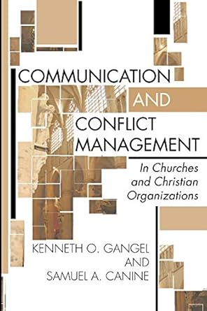 communication and conflict management in churches and christian organizations 1st edition kenneth o gangel