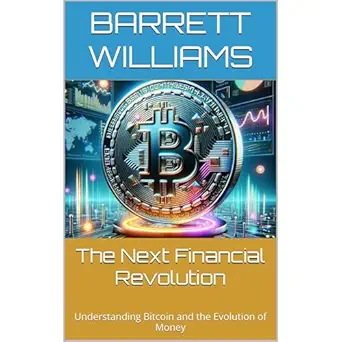 the next financial revolution understanding bitcoin and the evolution of money 1st edition barrett williams