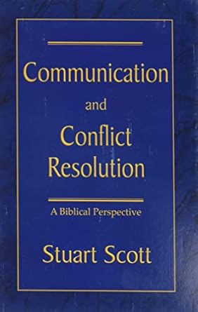 communication and conflict resolution a biblical perspective 1st edition stuart scott 1885904509,