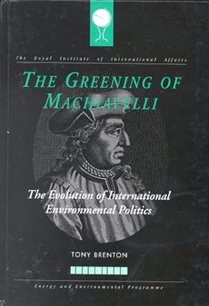 the greening of machiavelli the evolution of international environmental politics 1st edition tony brenton
