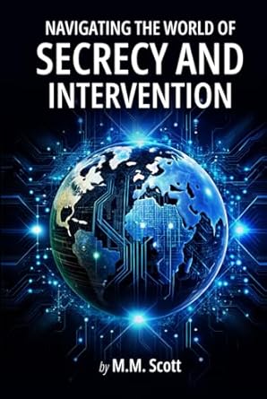 navigating the world of secrecy and intervention 1st edition m m scott b0dyx16291, 979-8312211368