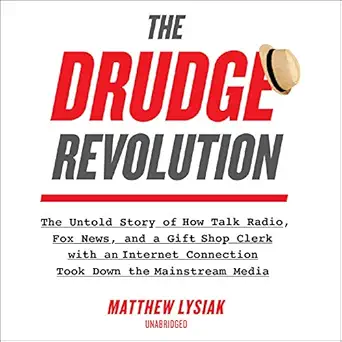 the drudge revolution the untold story of how talk radio fox news and a gift shop clerk with an internet