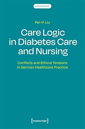 care logic in diabetes care and nursing conflicts and ethical tensions in german healthcare practice 1st