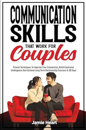 communication skills that work for couples proven techniques to improve your connection build emotional