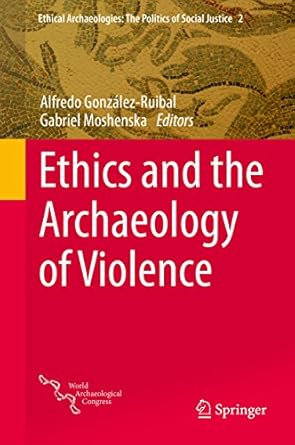 ethics and the archaeology of violence 2015th edition alfredo gonzalez ruibal ,gabriel moshenska b00s16shl4,