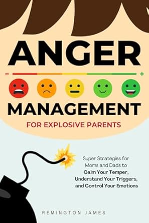 anger management for explosive parents super strategies for moms and dads to calm your temper understand your