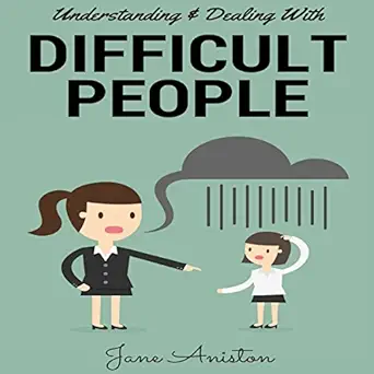 difficult people understanding and dealing with difficult people bullying and emotional abuse at home and in