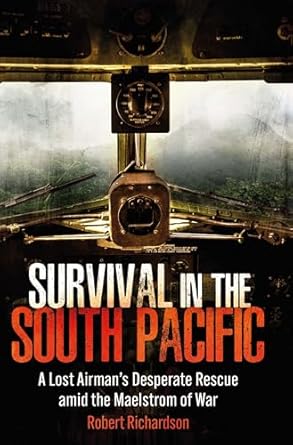 survival in the south pacific a lost airmans desperate rescue amid the maelstrom of war 1st edition robert