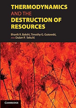 thermodynamics and the destruction of resources 1st edition bhavik r bakshi ,timothy g gutowski ,dusan p
