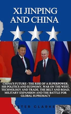 xi jinping and china chinas future the rise of a superpower his politics and economy war on the west