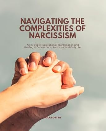 navigating the complexities of narcissism an in depth exploration of identification and healing in